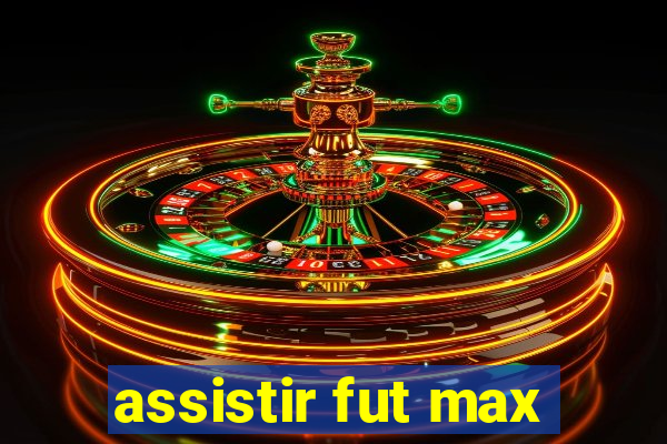 assistir fut max